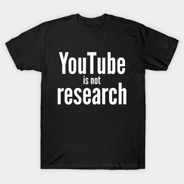 Youtube is not Research T-Shirt by The Weather Underwear